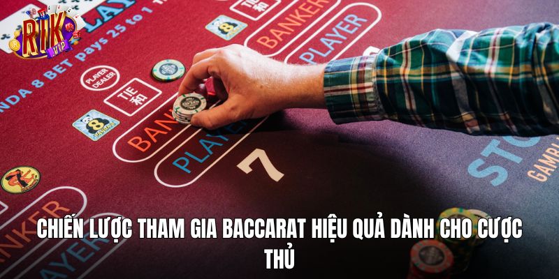 Chiến lược tham gia Baccarat hiệu quả dành cho cược thủ