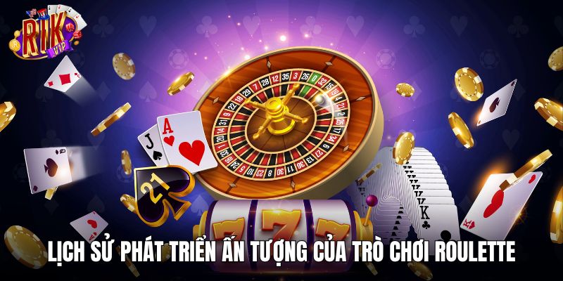 Lịch sử phát triển ấn tượng của trò chơi Roulette