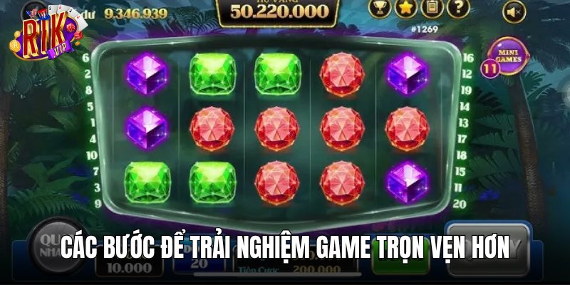Các bước để trải nghiệm game trọn vẹn hơn