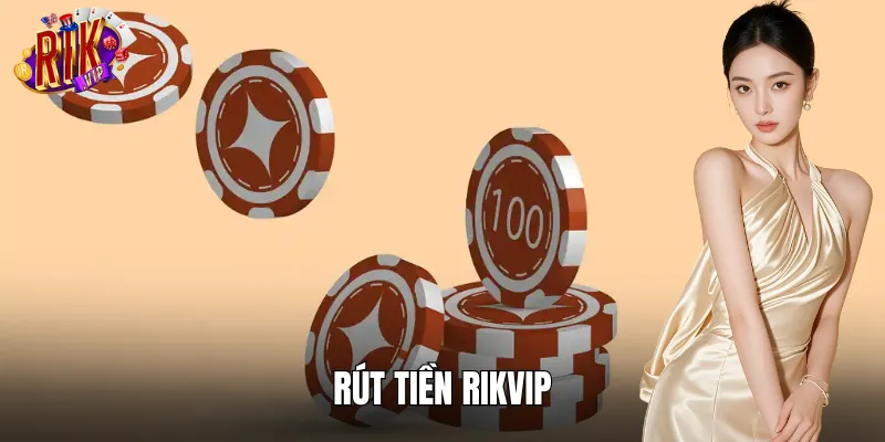 Rút Tiền RIKVIP: Thao Tác Đơn Giản Rước Ngay Tiền Tỷ Về Ví